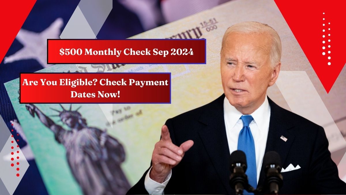 $500 Monthly Check Sep 2024 – Are You Eligible? Check Payment Dates Now!